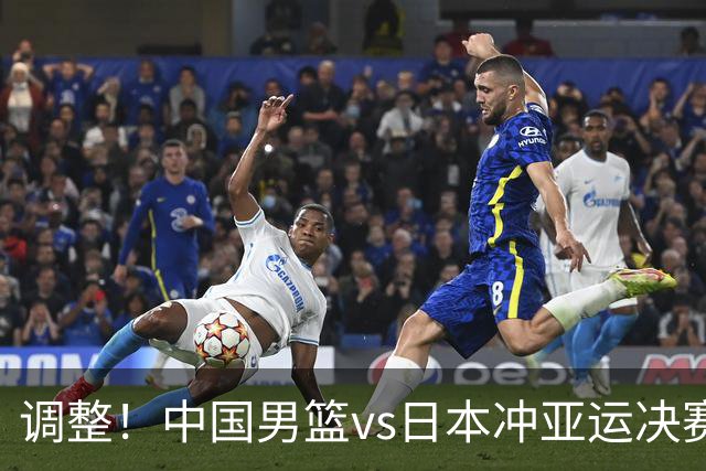 调整！中国男篮vs日本冲亚运决赛时间有变，CCTV5直播，有2大挑战